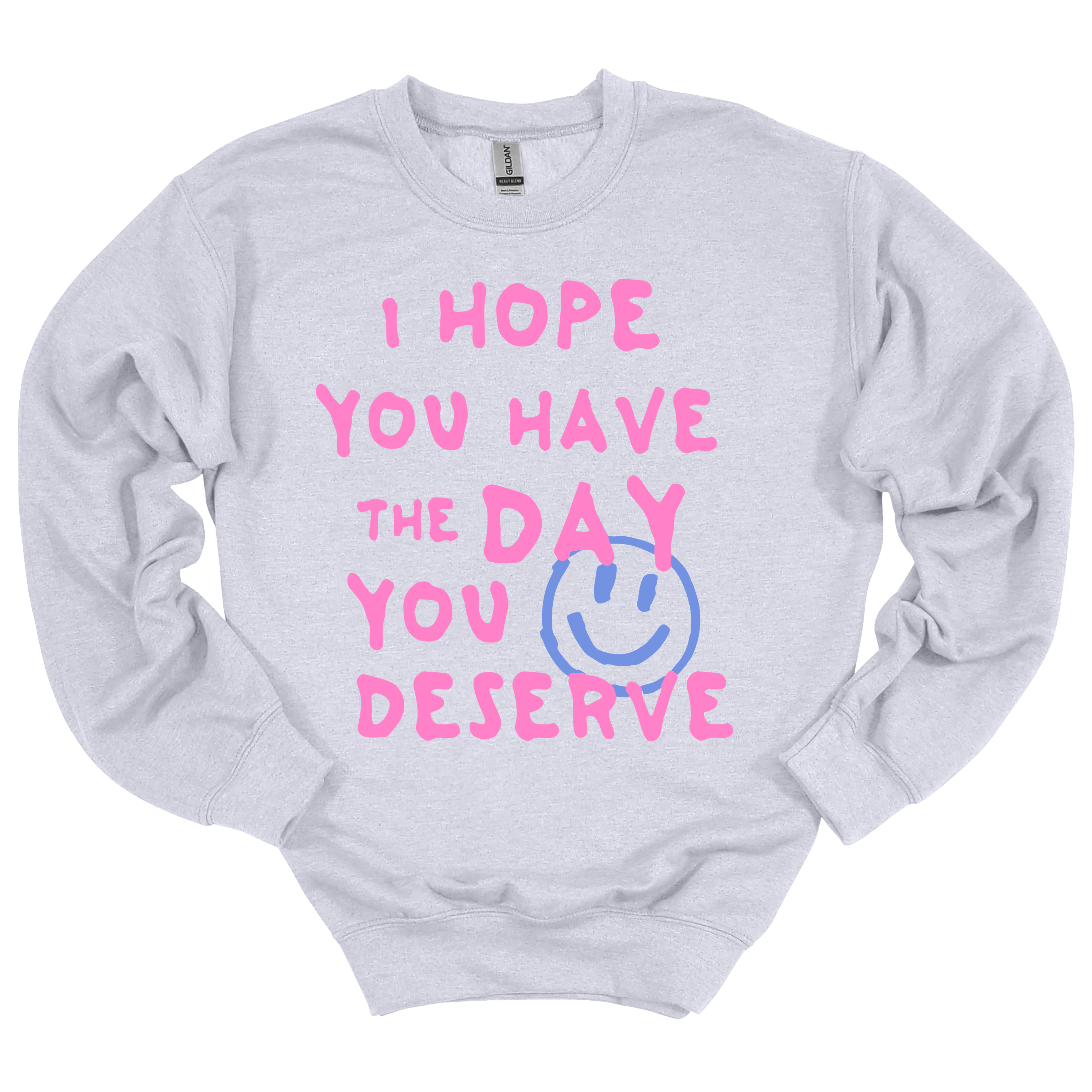 I Hope You Have the Day You Deserve Sweatshirt