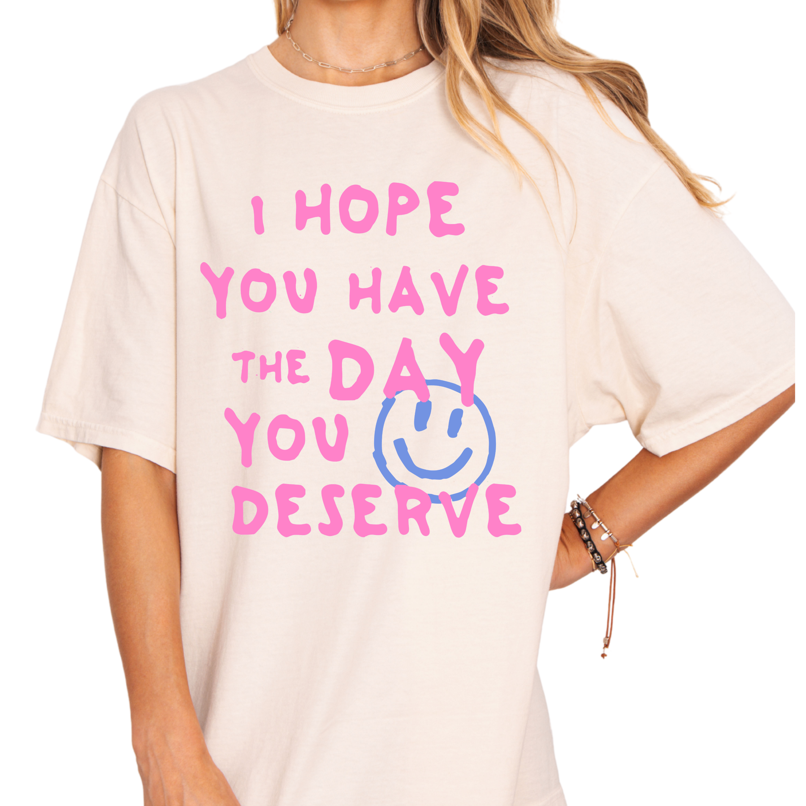 I Hope You Have the Day You Deserve Tee