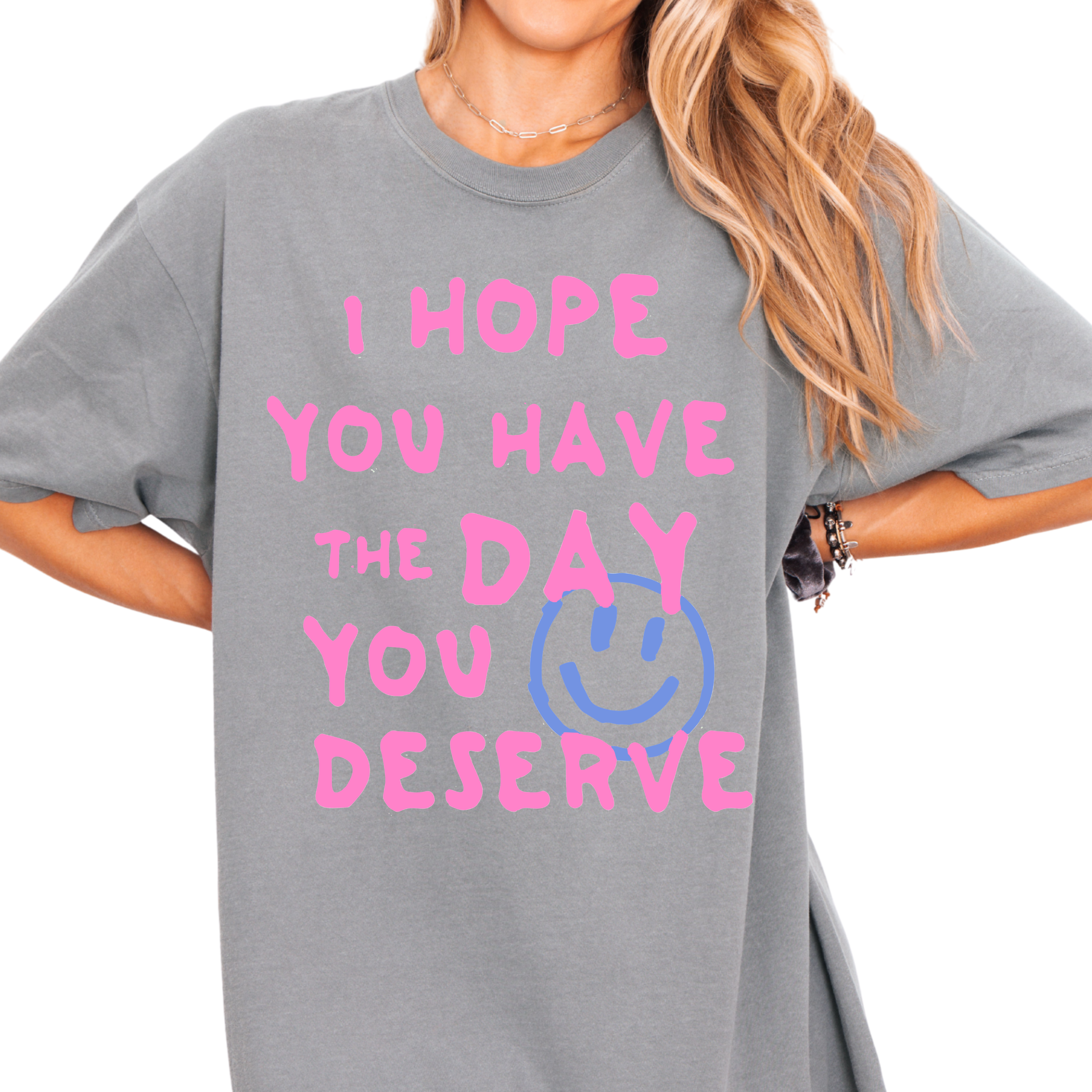 I Hope You Have the Day You Deserve Tee